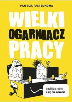 Wielki ogarniacz pracy, czyli jak robić i się nie narobić