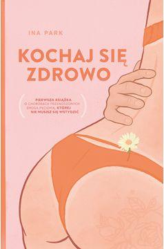 Kochaj się zdrowo. Pierwsza książka o chorobach przenoszonych drogą płciową, której nie musisz się wstydzić