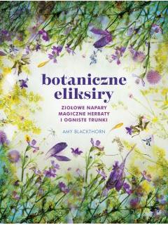 Botaniczne eliksiry. Ziołowe napary, magiczne eliksiry i ogniste trunki