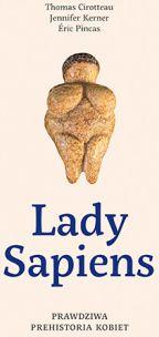 Lady Sapiens. Prawdziwa prehistoria kobiet