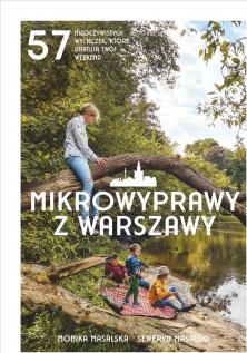 Mikrowyprawy z Warszawy. 57 nieoczywistych wycieczek, które uratują twój weekend