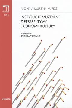 Instytucje muzealne z perspektywy ekonomii kultury Monika Murzyn-Kupisz, Jarosław Działek