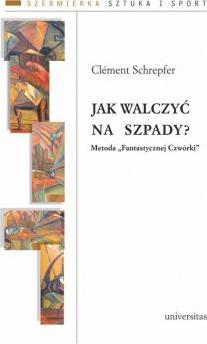 Jak walczyć na szpady? Metoda "Fantastycznej Czwórki". Szermierka. Sztuka i sport. Tom 1