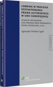 Lobbing w procesie kształtowania prawa autorskiego w Unii Europejskiej. Studium przypadków: czas trwania praw pokrewnych, dzieła osierocone, ACTA