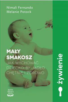 Mały smakosz. Jak wychować dziecko, by jadło chętnie i zdrowo