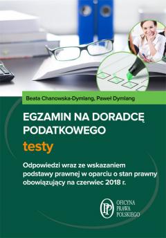 Egzamin na doradcę podatkowego. Testy. Odpowiedzi wraz ze wskazaniem podstawy prawnej w oparciu o stan prawny obowiązujący na czerwiec 2018 r.