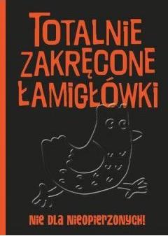 Totalnie zakręcone łamigłówki nie dla nieopierzonych!