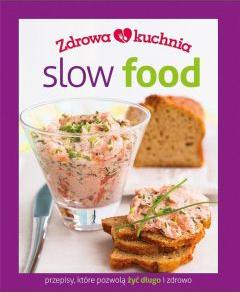 Zdrowa kuchnia. Slow food. Przepisy, które pozwolą żyć długo i zdrowo