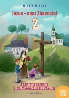 Wierzę w Boga. Jezus - nasz Zbawiciel. Ćwiczenia do religii dla klasy 2 szkoły podstawowej