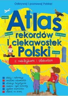 Odkrywaj i poznawaj Polskę! Atlas rekordów i ciekawostek Polski