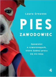 Pies zawodowiec. Opowieści o czworonogach, które żadnej pracy się nie boją