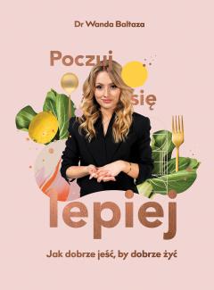 Poczuj się lepiej. Jak dobrze jeść, by dobrze żyć