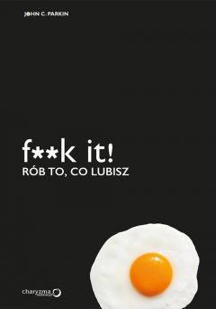 F**k it! Rób to, co lubisz