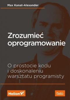 Zrozumieć oprogramowanie. O prostocie kodu i doskonaleniu warsztatu programisty