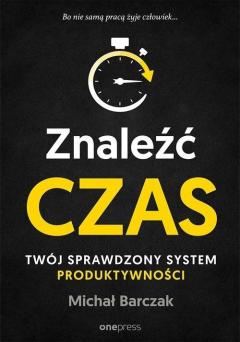 Znaleźć czas. Twój sprawdzony system produktywności