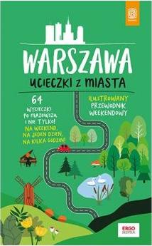 Warszawa. Ucieczki z miasta. Przewodnik weekendowy