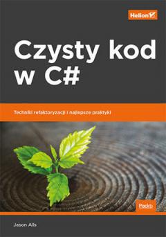 Czysty kod w C#. Techniki refaktoryzacji i..