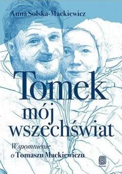 Tomek, mój wszechświat. Wspomnienie o Tomaszu Mackiewiczu