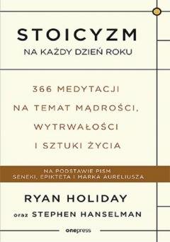 Stoicyzm na każdy dzień roku. 366 medytacji na temat mądrości, wytrwałości i sztuki życia