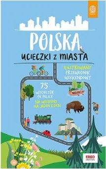 Polska. Ucieczki z miasta. Ilustrowany przewodnik weekendowy