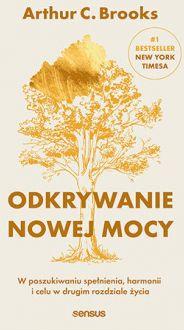 Odkrywanie nowej mocy. W poszukiwaniu spełnienia, harmonii i celu w drugim rozdziale życia