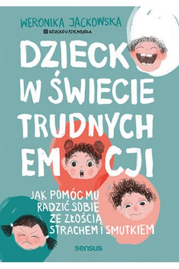 Dziecko w świecie trudnych emocji. Jak pomóc mu radzić sobie ze złością, strachem i smutkiem