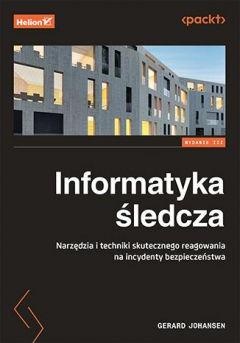 Informatyka śledcza. Narzędzia i techniki skutecznego reagowania na incydenty bezpieczeństwa