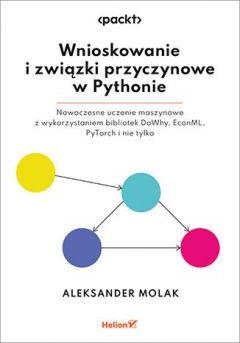 Wnioskowanie i związki przyczynowe w Pythonie. Nowoczesne uczenie maszynowe z wykorzystaniem bibliotek DoWhy, EconML, PyTorch i nie tylko