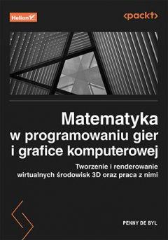 Matematyka w programowaniu gier i grafice komputerowej. Tworzenie i renderowanie wirtualnych środowisk 3D oraz praca z nimi