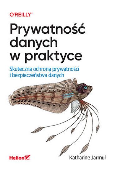 Prywatność danych w praktyce. Skuteczna ochrona prywatności i bezpieczeństwa danych