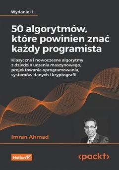 50 algorytmów, które powinien znać każdy programista. Klasyczne i nowoczesne algorytmy z dziedzin uczenia maszynowego, projektowania oprogramowania, systemów danych i kryptografii