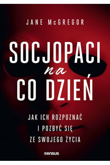 Socjopaci na co dzień. Jak ich rozpoznać i pozbyć się ze swojego życia