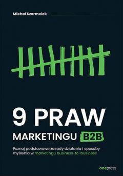 9 praw marketingu B2B. Poznaj podstawowe zasady działania i sposoby myślenia w marketingu business-to-business