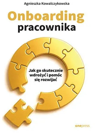 Onboarding pracownika. Jak go skutecznie wdrożyć i pomóc się rozwijać - Agnieszka Kowalczykowska