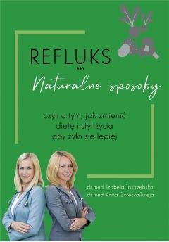 Refluks. Naturalne sposoby, czyli o tym jak zmienić dietę i styl życia aby żyło się lepiej