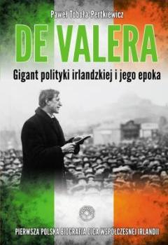 De Valera Gigant polityki irlandzkiej i jego epoka