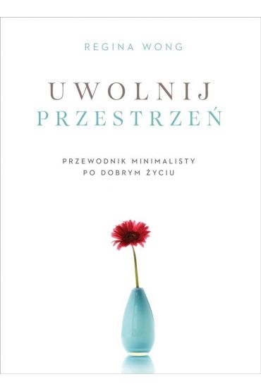 Uwolnij przestrzeń. Przewodnik minimalisty po dobrym życiu