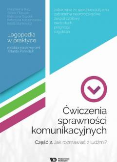 Ćwiczenia sprawności komunikacyjnych. Część 2. Jak rozmawiać z ludźmi? Logopedia w praktyce