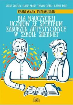 Praktyczny przewodnik dla nauczycieli uczniów ze spektrum zabrzueń autystycznych w szkole średniej