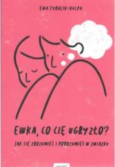 Ewka, co cię ugryzło?