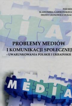 Problemy mediów i komunikacji społecznej. Uwarunkowanie polskie i ukraińskie