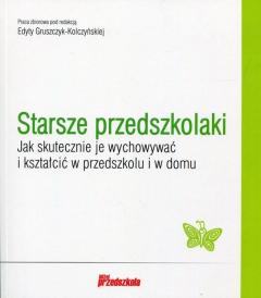 Starsze przedszkolaki. Jak skutecznie je wychowywać i kształcić w przedszkolu i w domu