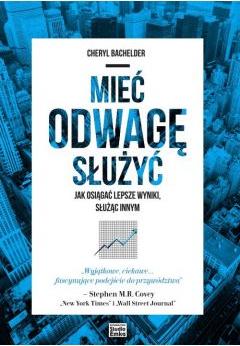 Mieć odwagę służyć. Jak osiągać lepsze wyniki, służąc innym