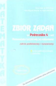 Matematyka i przykłady jej zastosowań 4. Zbiór zadań. Zakres podstawowy i rozszerzony. Zbiór zadań do liceów i techników