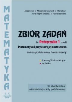 Matematyka i przykłady jej zastosowań 1. Zakres podstawowy i rozszerzony. Zbiór zadań do liceów i techników