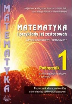 Matematyka i przykłady jej zastosowań 1. Zakres podstawowy i rozszerzony. Podręcznik do liceów i techników