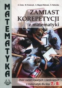 Zamiast korepetycji z matematyki. Zbiór zadań otwartych i zamkniętych z matematyki dla klas 7 i 8