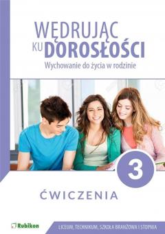 Wędrując ku dorosłości. Wychowanie do życia w rodzinie. Ćwiczenia dla uczniów klasy 3 liceum ogólnokształcącego, technikum, szkoły branżowej I stopnia