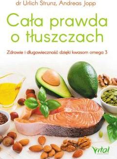 Cała prawda o tłuszczach zdrowie i długowieczność dzięki kwasom omega-3