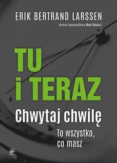 Tu i teraz. Chwytaj chwilę. To wszystko, co masz